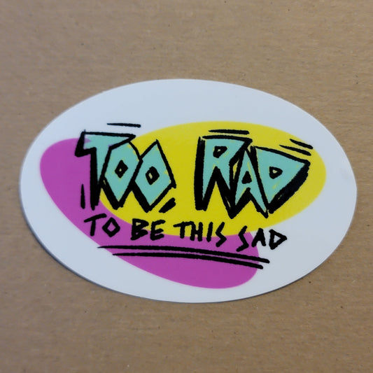 Too Rad To Be This Sad Sticker
